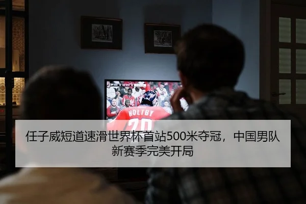 任子威短道速滑世界杯首站500米夺冠，中国男队新赛季完美开局